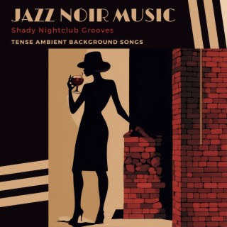 Jazz Noir Music: Shady Nightclub Grooves, Tense Ambient Background Songs