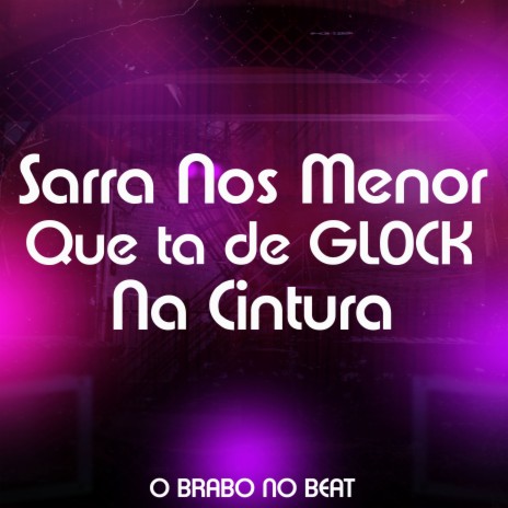 SARRA NOS MENOR QUE TÁ DE GL0CK NA CINTURA ft. Mc Menor MT | Boomplay Music