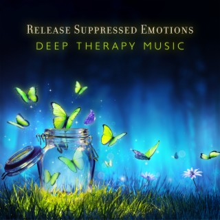 Release Suppressed Emotions: Deep Therapy Music to Get Rid of Hidden Emotions and Let Go, Self Connection