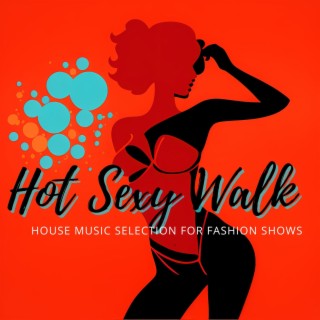 Hot Sexy Walk: House Music Selection for Fashion Shows