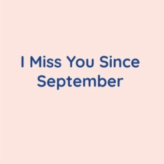 I Miss You Since September