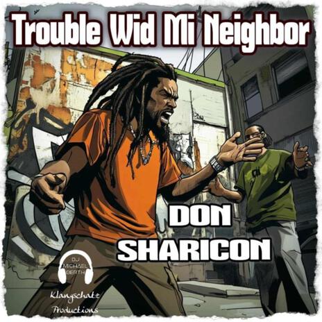 Trouble Wid Mi Neighbor ft. Don Sharicon | Boomplay Music