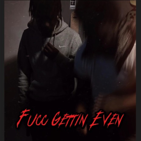 Fucc Gettin Even ft. Ajthap | Boomplay Music