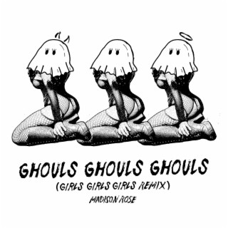 GHOULS GHOULS GHOULS (GIRLS GIRLS GIRLS REMIX) lyrics | Boomplay Music