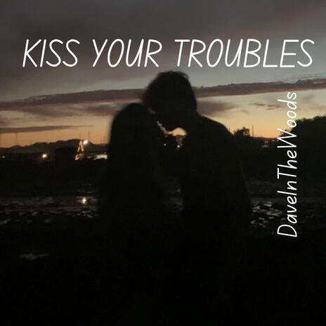 KISS YOUR TROUBLES | Boomplay Music