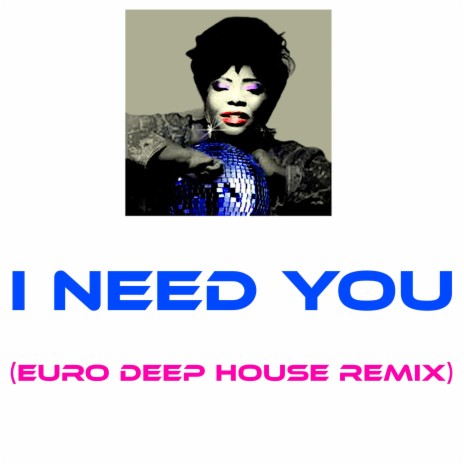 I Need You (Euro Deep House Remix) | Boomplay Music