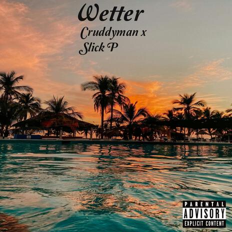 Wetter ft. Slick P | Boomplay Music