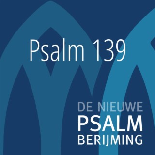 Psalm 139 : 1, 2 en 8