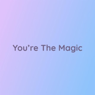 You're The Magic