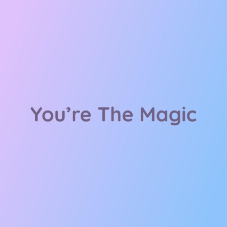 You're The Magic | Boomplay Music