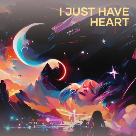 I Just Have Heart | Boomplay Music