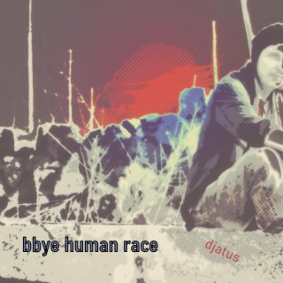 bbye human race