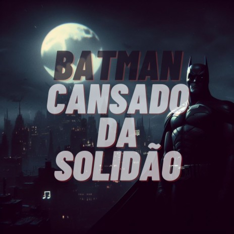 Batman Cansado da Solidão | Boomplay Music