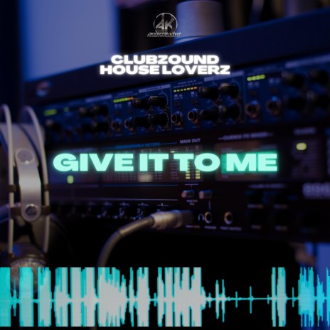 Give It To Me ft. House Loverz | Boomplay Music