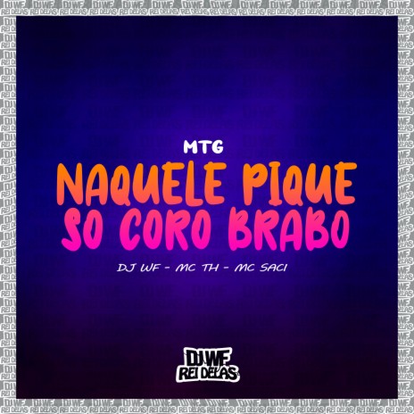 Mtg - Naquele Pique Só Coro Brabo ft. MC TH & MC Saci | Boomplay Music