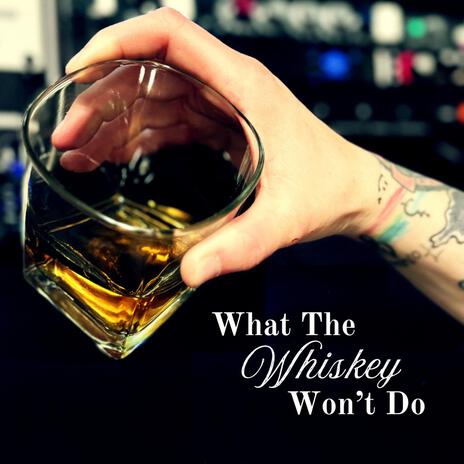 What The Whiskey Won't Do | Boomplay Music