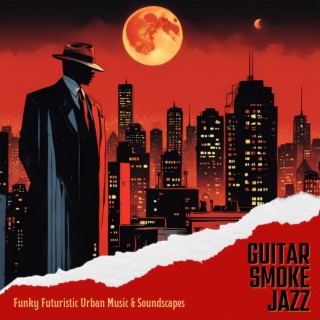 Guitar Smoke Jazz: Funky Futuristic Urban Music & Soundscapes