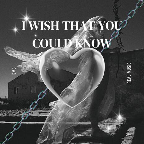 I Wish That You Could Know | Boomplay Music