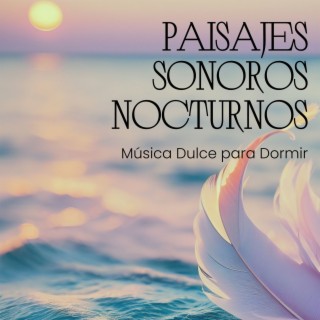 Paisajes Sonoros Nocturnos: Música Dulce para Dormir