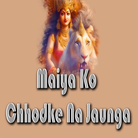 Maiya Ko Chhodke na Jaunga | Boomplay Music