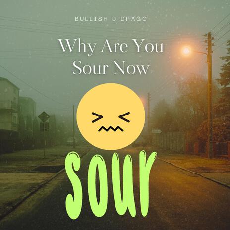 Why Are You Sour Now | Boomplay Music