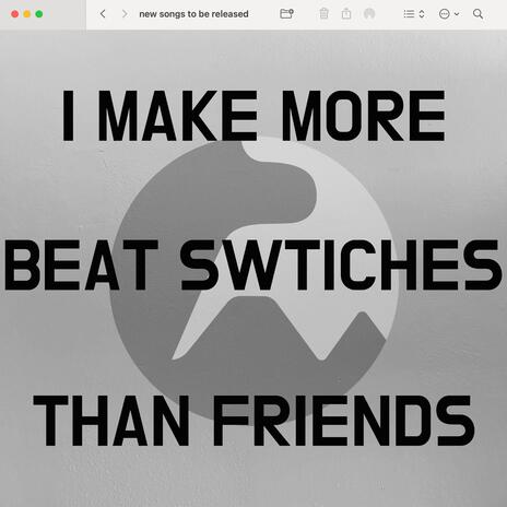 I make more beat switches than friends | Boomplay Music