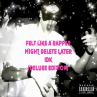 Felt Like a Rapper, Might Delete Later, Idk. (Deluxe Edition)