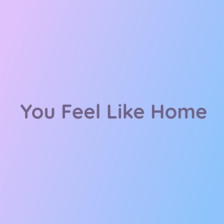 You Feel Like Home