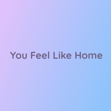 You Feel Like Home