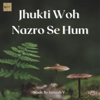 Jhukti Woh Nazro Se Hum