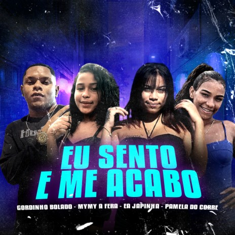 Eu Sento e Me Acabo ft. Mymy A fera, Ea japinha & Pamela do Corre | Boomplay Music