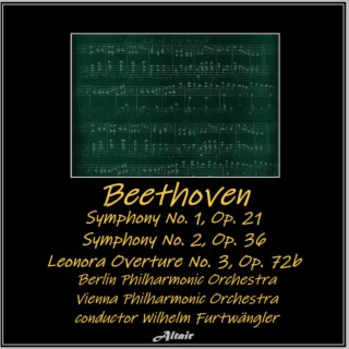 Beethoven: Symphony NO. 1, OP. 21 - Symphony NO. 2, OP. 36 - Leonora Overture No.3, OP. 72B