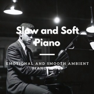 Slow and Soft Piano: Emotional and Smooth Ambient Piano Songs
