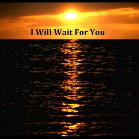 I Will Wait for You | Boomplay Music