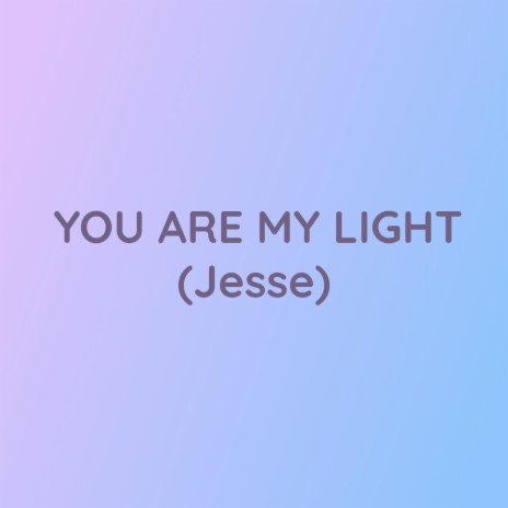 YOU ARE MY LIGHT (Jesse)