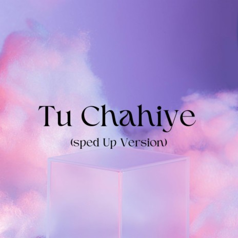 Tu Chahiye - Sped Up | Boomplay Music