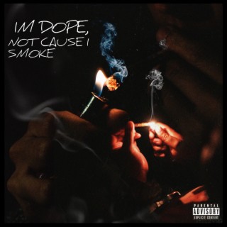 Im Dope, Not Cause I Smoke