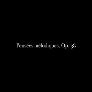 Pensées mélodiques, Op. 38