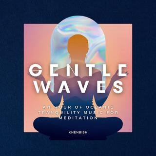 Gentle Waves - An Hour of Oceanic Tranquility Music for Meditation