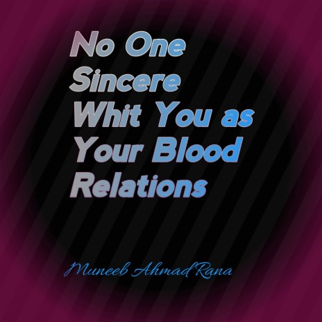 No One Sincere Whit You As Your Blood Relations