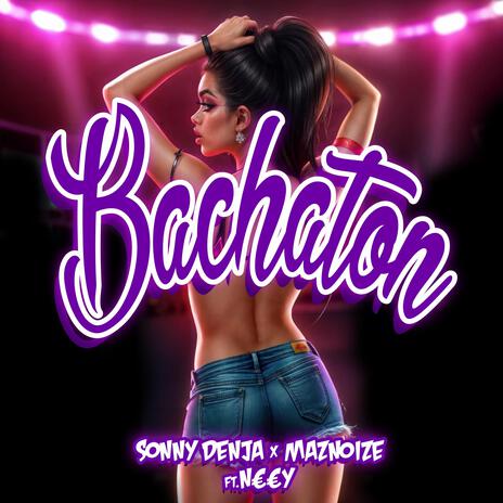 Bachaton ft. Sonny Denja & N€€y | Boomplay Music