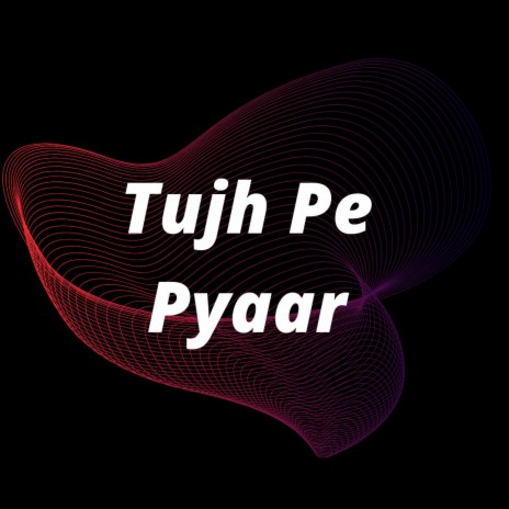 Tujh Pe Pyaar | Boomplay Music