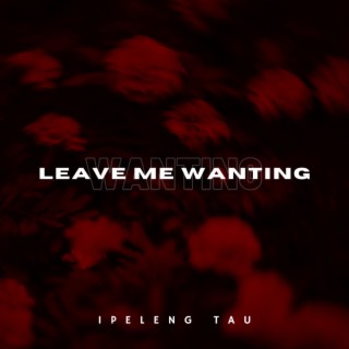 LEAVE ME WANTING