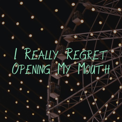 I Really Regret Opening My Mouth | Boomplay Music