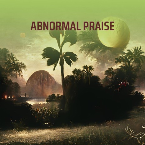 Abnormal Praise | Boomplay Music