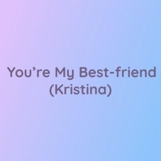 You're My Best-friend (Kristina)