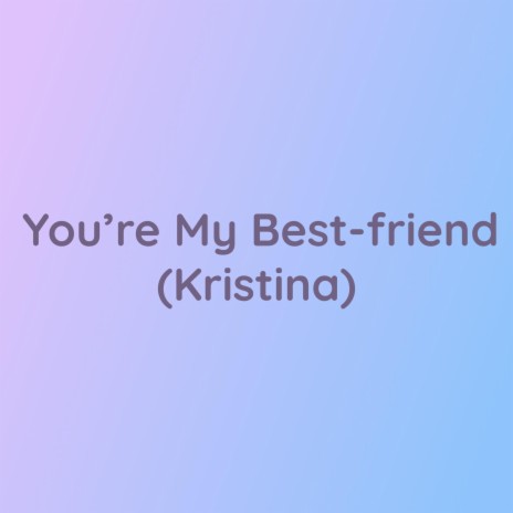 You're My Best-friend (Kristina) | Boomplay Music
