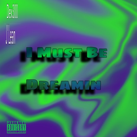 I Must Be Dreamin ft. Dex300 | Boomplay Music