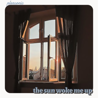 The Sun Woke Me Up