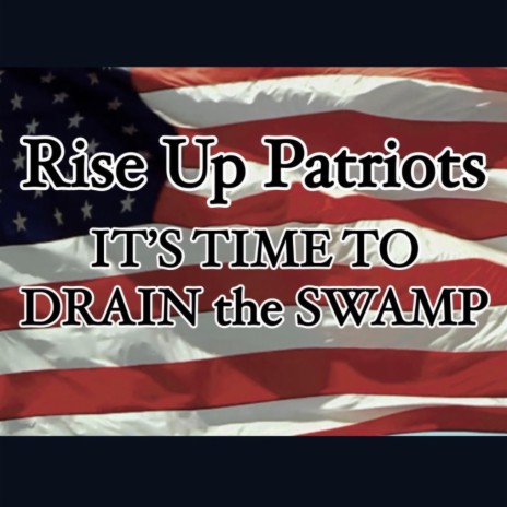 Rise Up Patriots-It's Time to Drain the Swamp